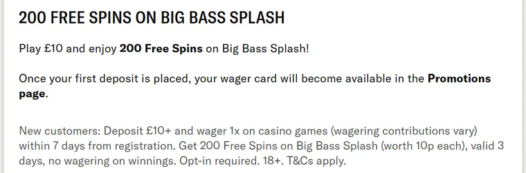 No wagering casinos UK: BetMGM offer terms, deposit £10 and wager 1x for 200 free spins on Big Bass Splash, no wagering on winnings